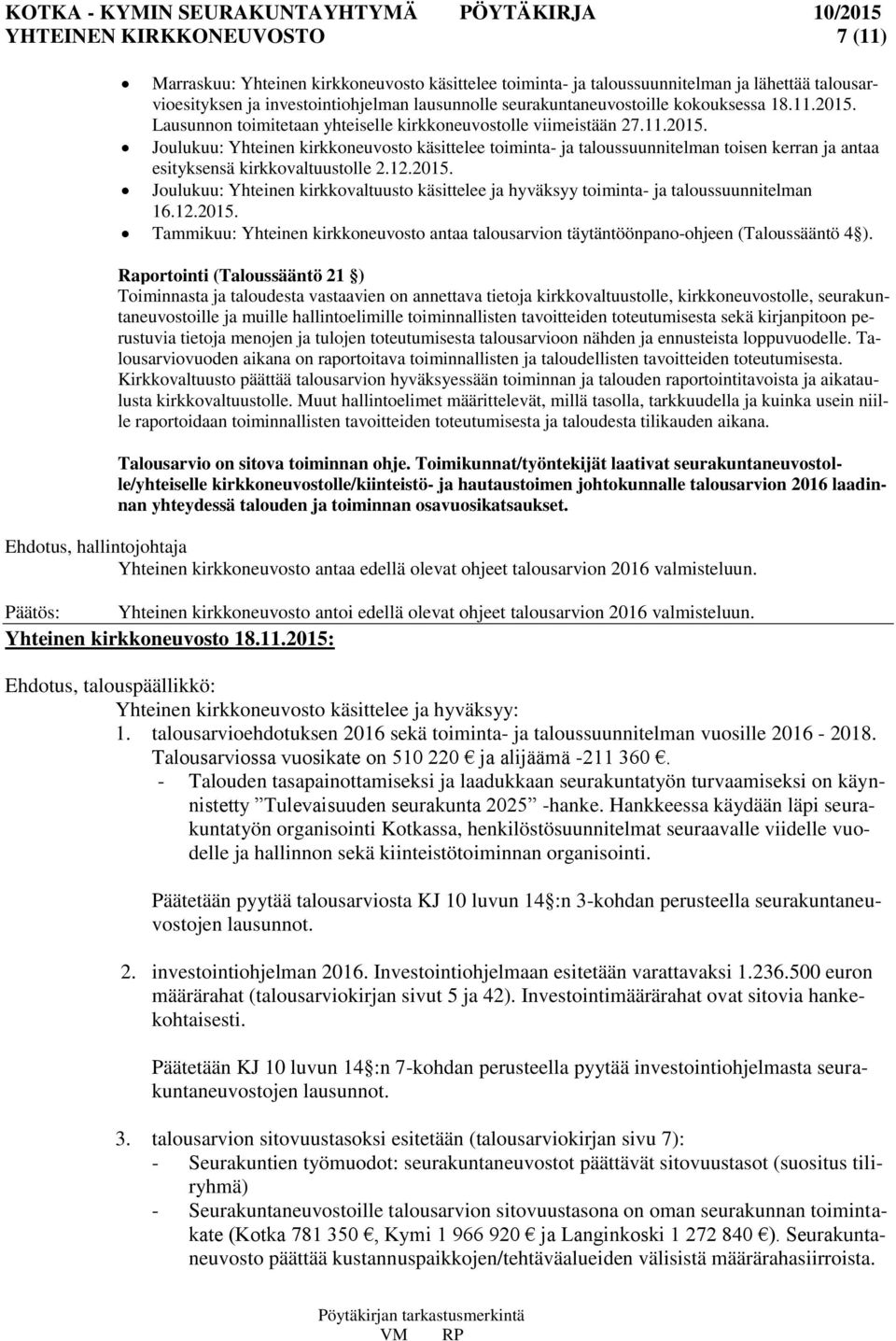 12.2015. Joulukuu: Yhteinen kirkkovaltuusto käsittelee ja hyväksyy toiminta- ja taloussuunnitelman 16.12.2015. Tammikuu: Yhteinen kirkkoneuvosto antaa talousarvion täytäntöönpano-ohjeen (Taloussääntö 4 ).