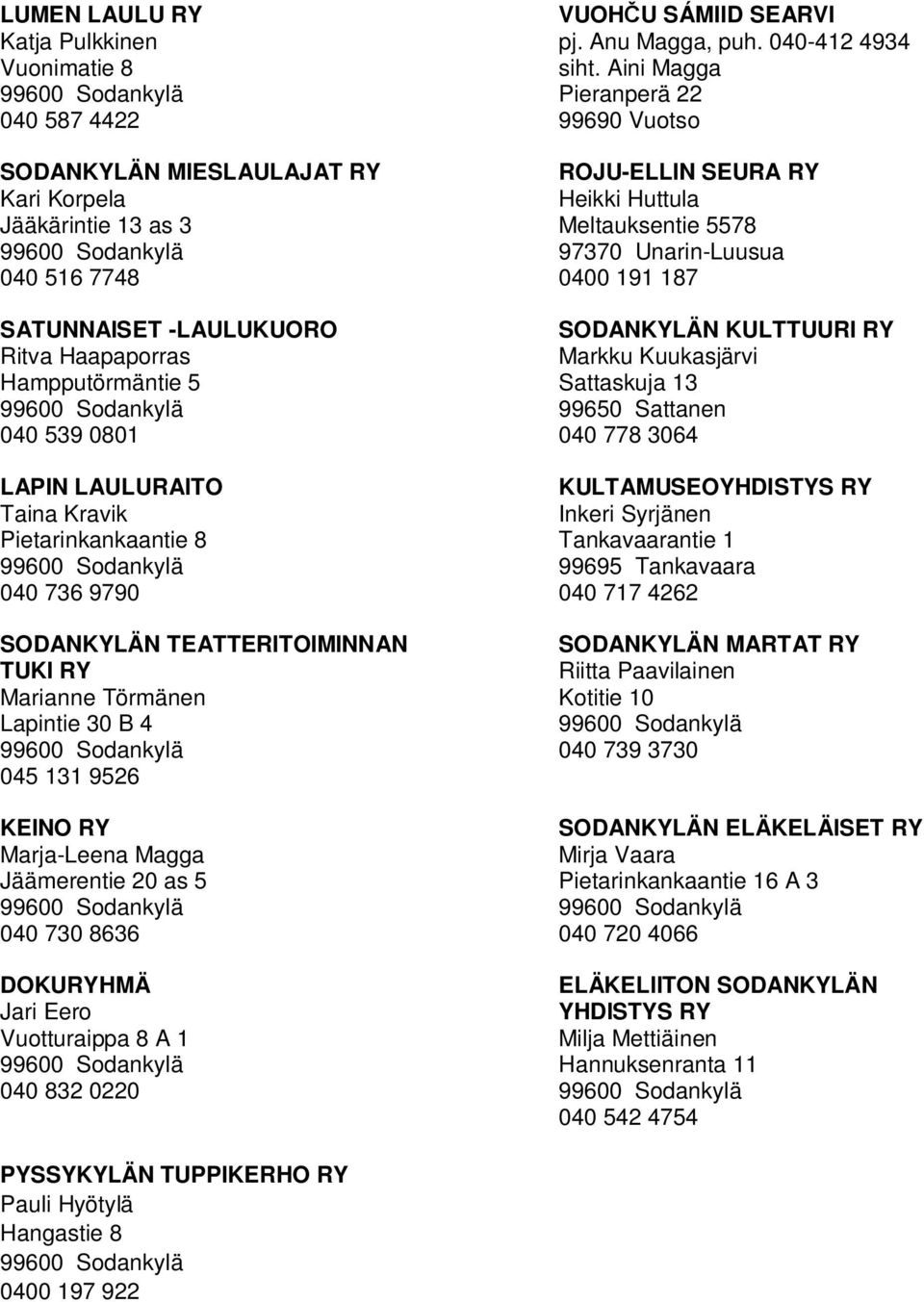 97370 Unarin-Luusua 040 516 7748 0400 191 187 SATUNNAISET -LAULUKUORO SODANKYLÄN KULTTUURI RY Ritva Haapaporras Markku Kuukasjärvi Hampputörmäntie 5 Sattaskuja 13 99600 Sodankylä 99650 Sattanen 040