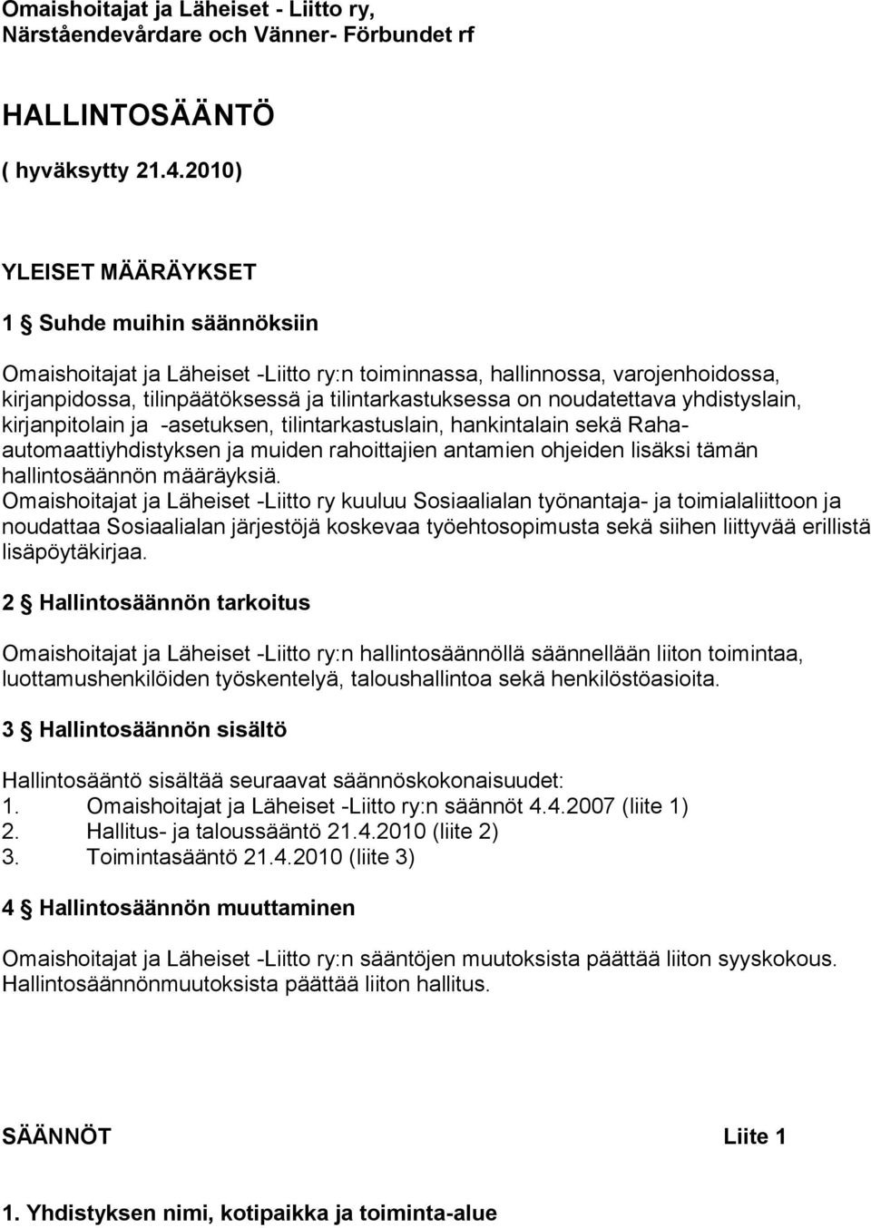 noudatettava yhdistyslain, kirjanpitolain ja -asetuksen, tilintarkastuslain, hankintalain sekä Rahaautomaattiyhdistyksen ja muiden rahoittajien antamien ohjeiden lisäksi tämän hallintosäännön