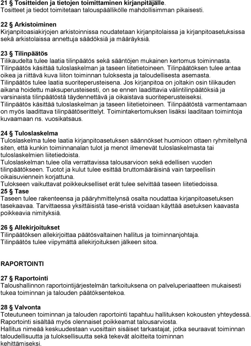 23 Tilinpäätös Tilikaudelta tulee laatia tilinpäätös sekä sääntöjen mukainen kertomus toiminnasta. Tilinpäätös käsittää tuloslaskelman ja taseen liitetietoineen.