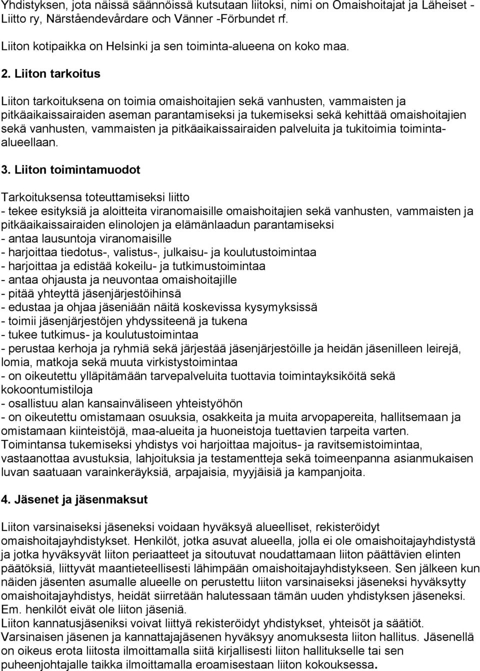 Liiton tarkoitus Liiton tarkoituksena on toimia omaishoitajien sekä vanhusten, vammaisten ja pitkäaikaissairaiden aseman parantamiseksi ja tukemiseksi sekä kehittää omaishoitajien sekä vanhusten,