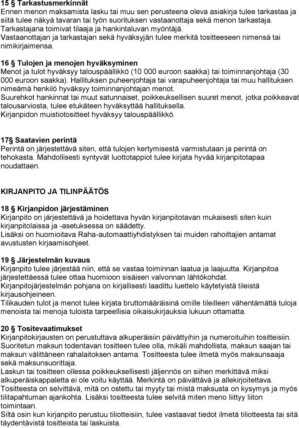 16 Tulojen ja menojen hyväksyminen Menot ja tulot hyväksyy talouspäällikkö (10 000 euroon saakka) tai toiminnanjohtaja (30 000 euroon saakka).