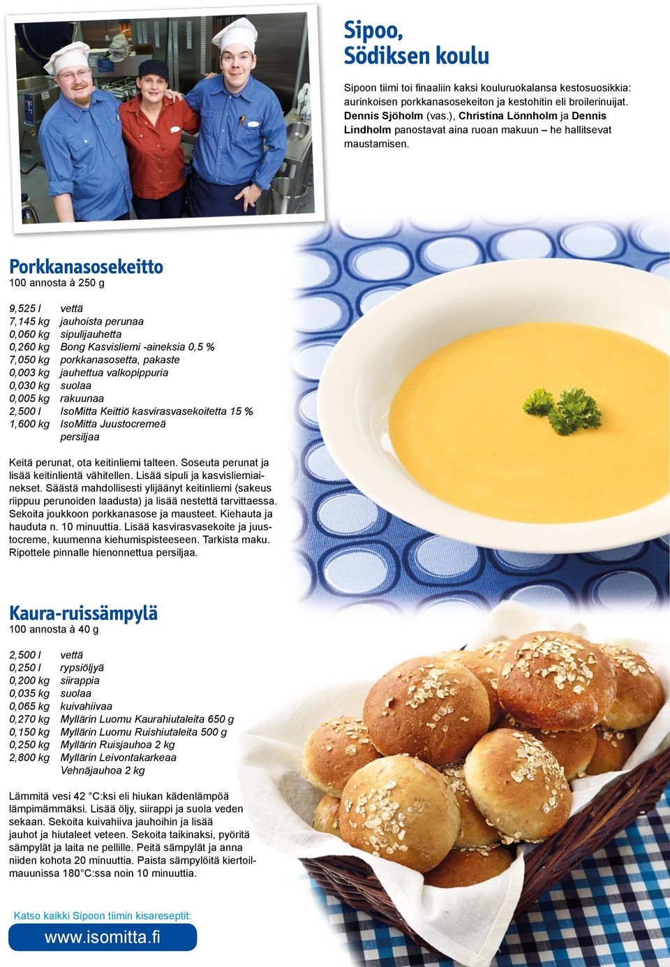 Porkkanasosekeitto 100 annosta à 250 g 9,525 l vettä 7,145 kg jauhoista perunaa 0,060 kg sipulijauhetta 0,260 kg Bong Kasvisliemi -aineksia 0,5 % 7,050 kg porkkanasosetta, pakaste 0,003 kg jauhettua