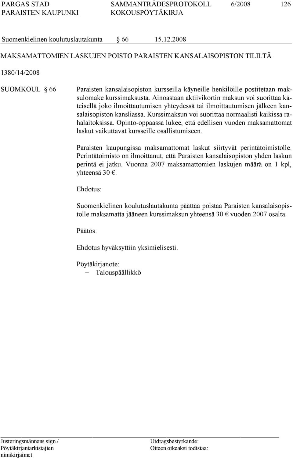 2008 MAKSAMATTOMIEN LASKUJEN POISTO PARAISTEN KANSALAISOPISTON TILILTÄ 1380/14/2008 SUOMKOUL 66 Paraisten kansalaisopiston kursseilla käyneille henkilöille postitetaan maksulomake kurssimaksusta.