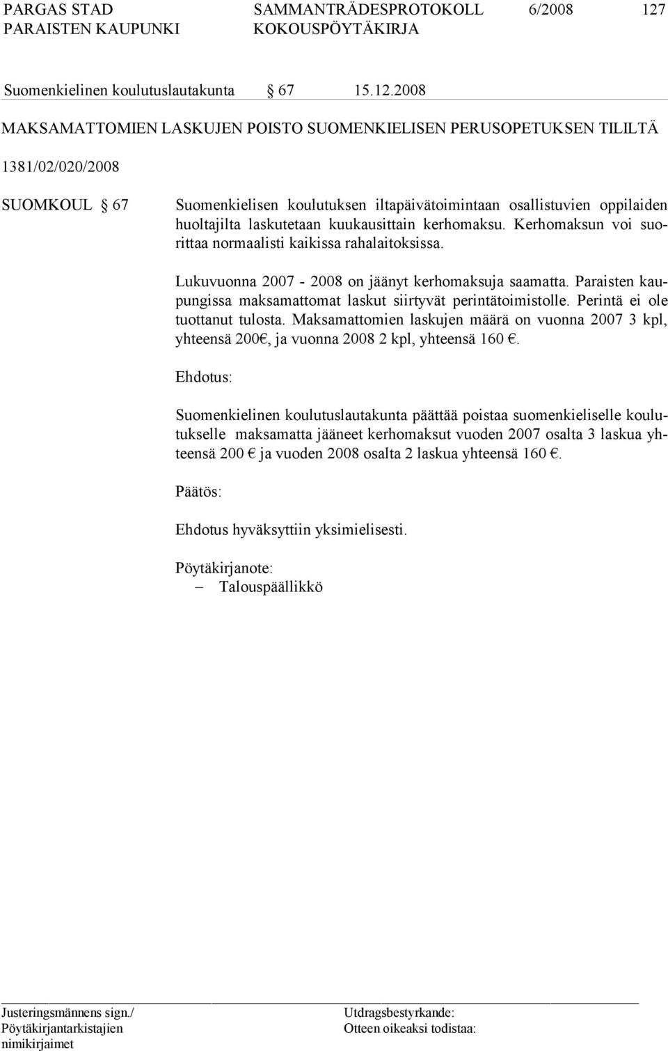 2008 MAKSAMATTOMIEN LASKUJEN POISTO SUOMENKIELISEN PERUSOPETUKSEN TILILTÄ 1381/02/020/2008 SUOMKOUL 67 Suomenkielisen koulutuksen iltapäivätoimintaan osallistuvien oppilaiden huoltajilta las ku te