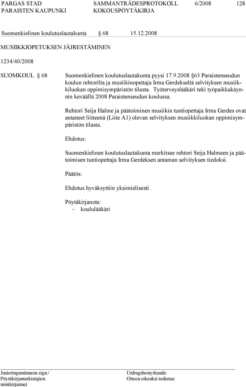 Työterveyslääkäri teki työpaikkakäynnin ke vääl lä 2008 Pa raistenseudun koulussa.