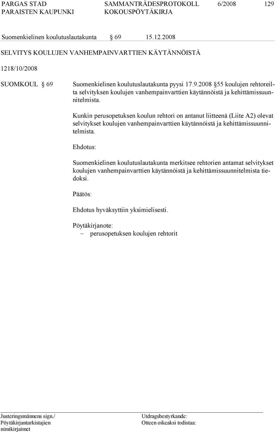 Kunkin perusopetuksen koulun rehtori on antanut liitteenä (Liite A2) olevat selvitykset koulujen vanhempainvarttien käytännöistä ja kehittämissuunnitelmista.