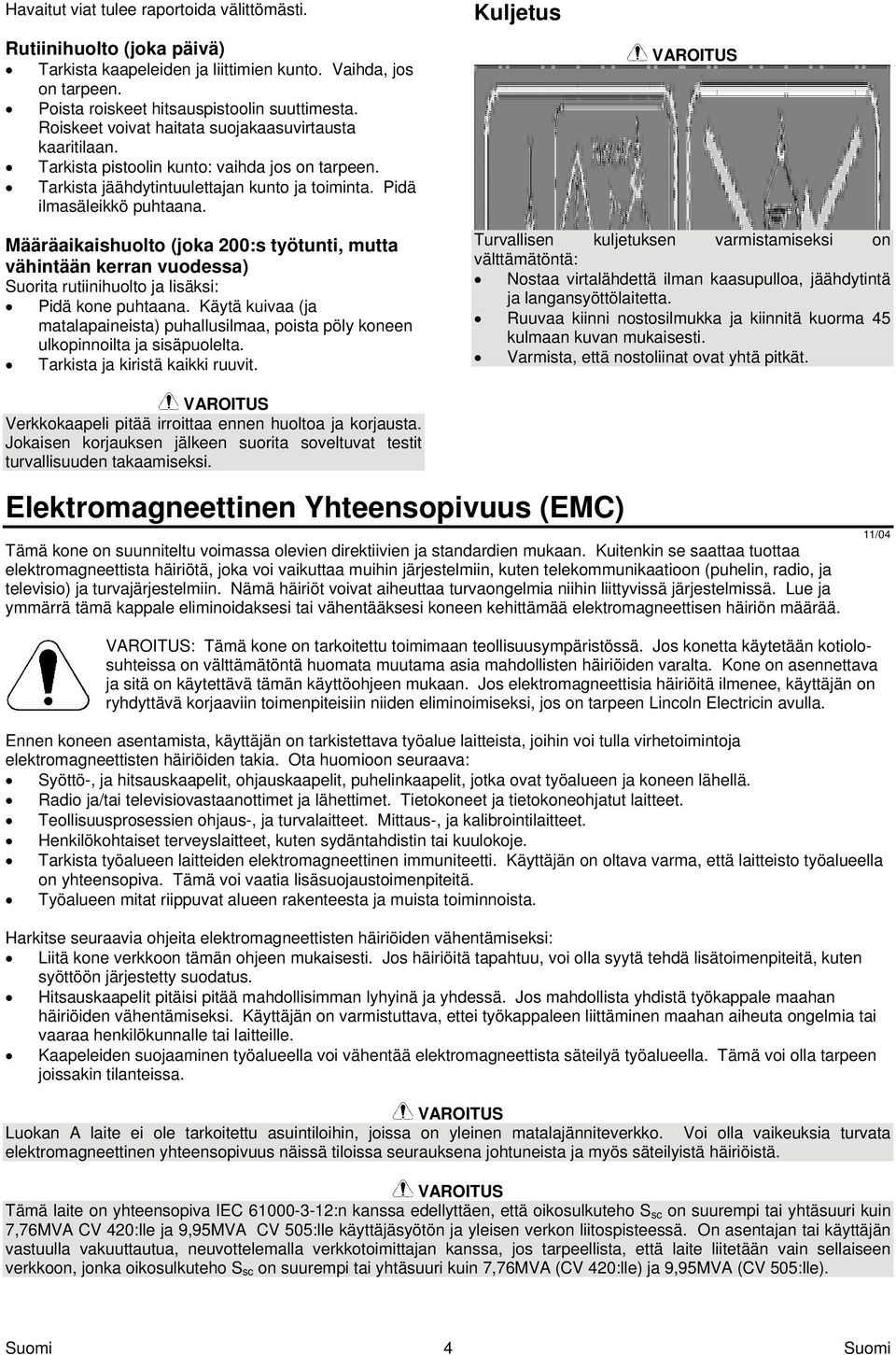 Kuljetus Määräaikaishuolto (joka 200:s työtunti, mutta vähintään kerran vuodessa) Suorita rutiinihuolto ja lisäksi: Pidä kone puhtaana.