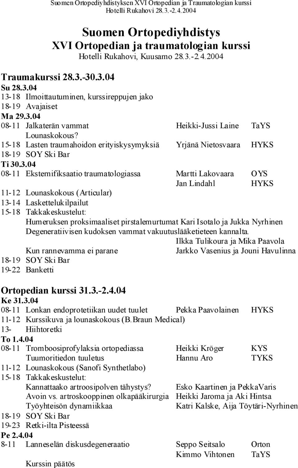traumatologiassa Martti Lakovaara OYS Jan Lindahl HYKS 11-12 Lounaskokous (Articular) 13-14 Laskettelukilpailut 15-18 Takkakeskustelut: Humeruksen proksimaaliset pirstalemurtumat Kari Isotalo ja
