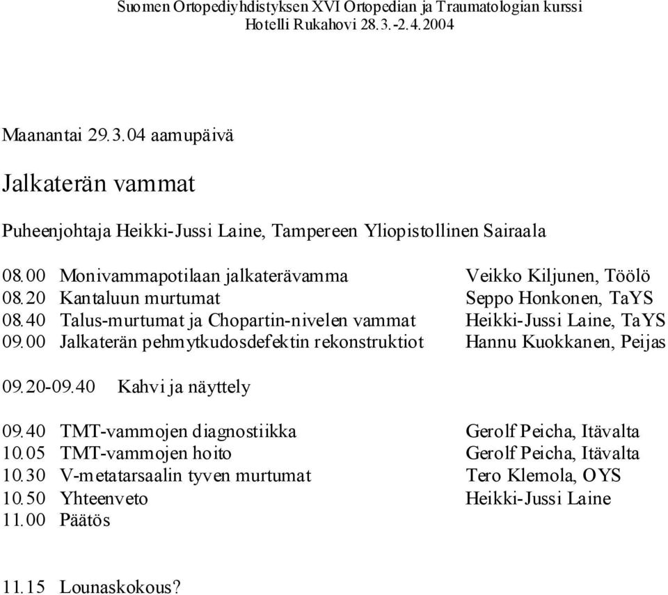 40 Talus-murtumat ja Chopartin-nivelen vammat Heikki-Jussi Laine, TaYS 09.00 Jalkaterän pehmytkudosdefektin rekonstruktiot Hannu Kuokkanen, Peijas 09.20-09.