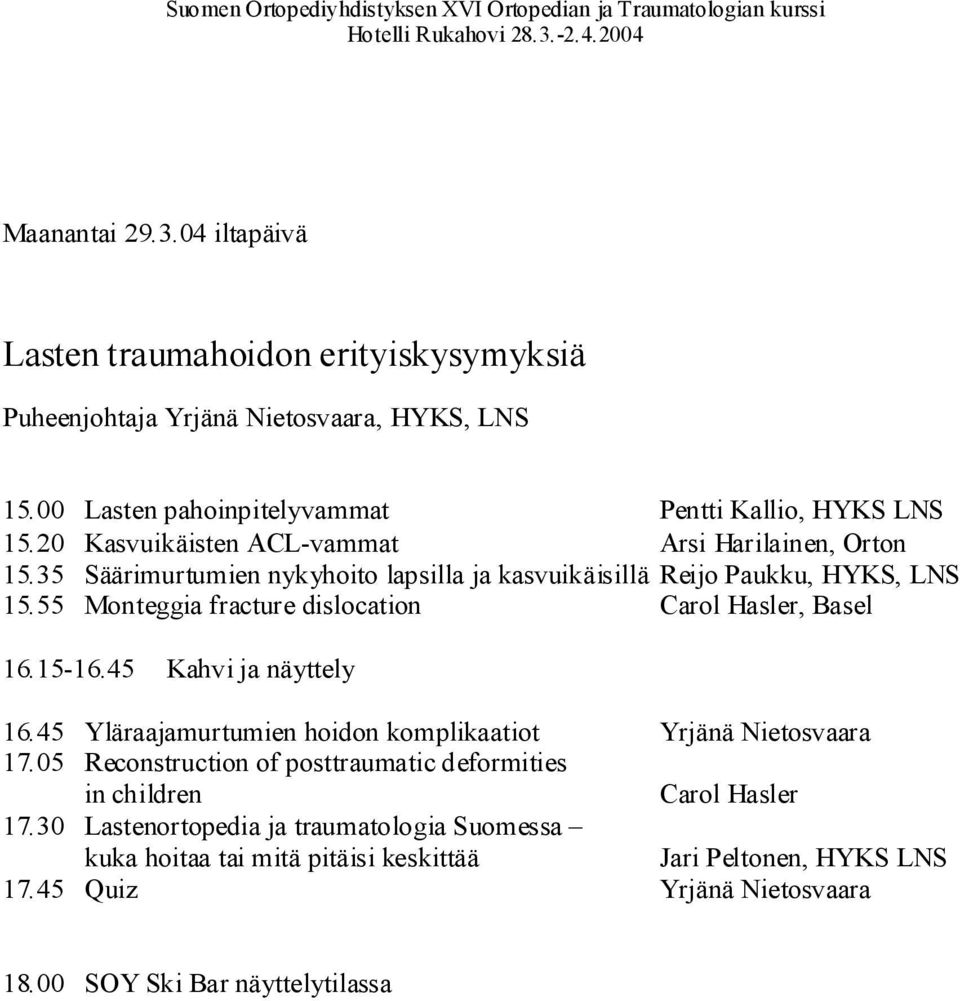 55 Monteggia fracture dislocation Carol Hasler, Basel 16.15-16.45 Kahvi ja näyttely 16.45 Yläraajamurtumien hoidon komplikaatiot Yrjänä Nietosvaara 17.