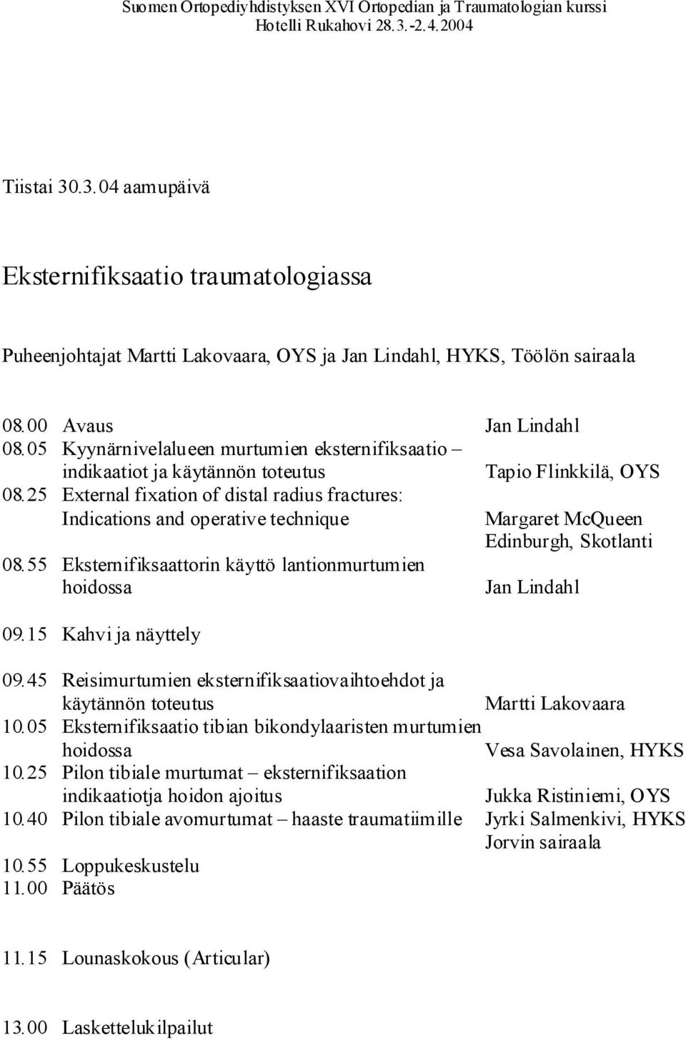 55 Eksternifiksaattorin käyttö lantionmurtumien hoidossa 09.15 Kahvi ja näyttely Margaret McQueen Edinburgh, Skotlanti Jan Lindahl 09.