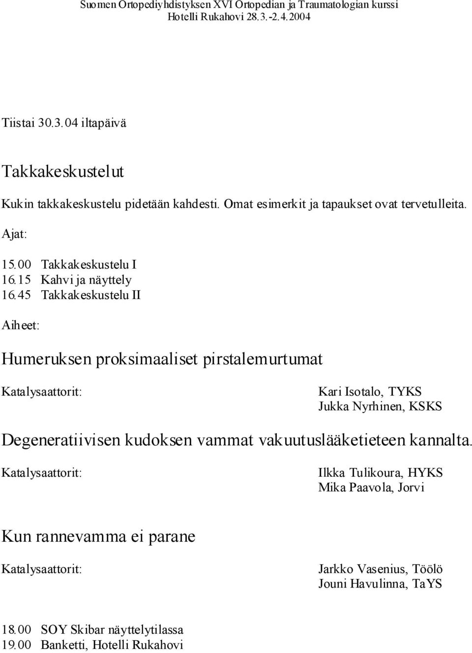 45 Takkakeskustelu II Aiheet: Humeruksen proksimaaliset pirstalemurtumat Kari Isotalo, TYKS Jukka Nyrhinen, KSKS Degeneratiivisen