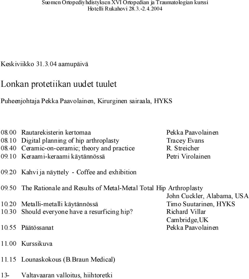 20 Kahvi ja näyttely - Coffee and exhibition 09.50 The Rationale and Results of Metal-Metal Total Hip Arthroplasty John Cuckler, Alabama, USA 10.