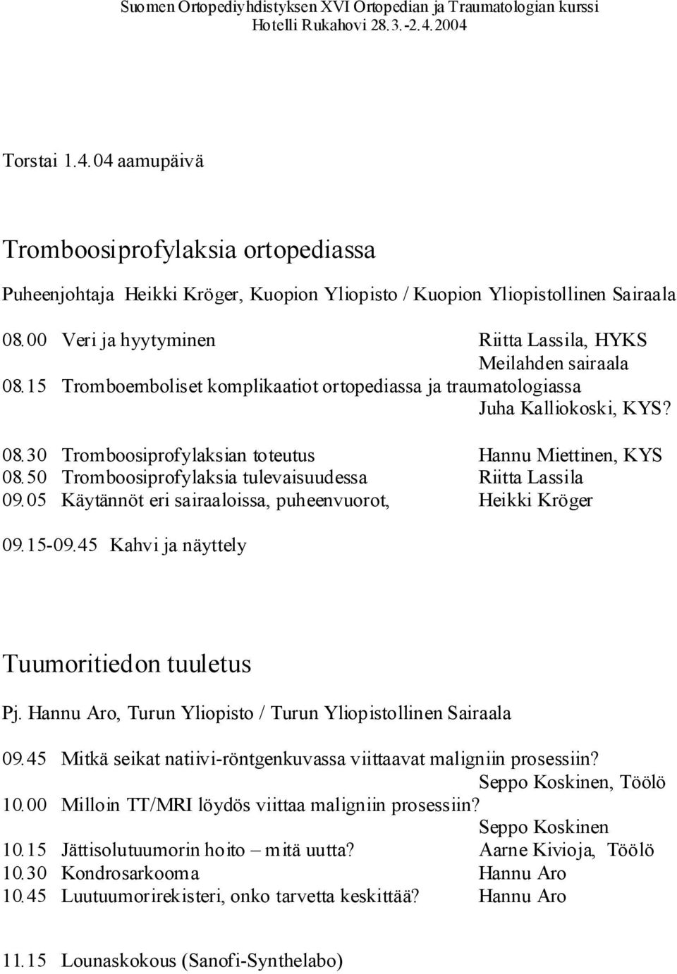 50 Tromboosiprofylaksia tulevaisuudessa Riitta Lassila 09.05 Käytännöt eri sairaaloissa, puheenvuorot, Heikki Kröger 09.15-09.45 Kahvi ja näyttely Tuumoritiedon tuuletus Pj.