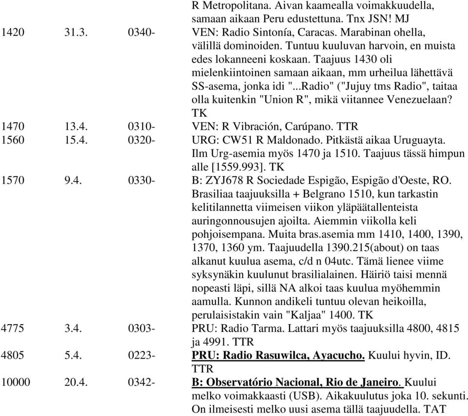 ..Radio" ("Jujuy tms Radio", taitaa olla kuitenkin "Union R", mikä viitannee Venezuelaan? TK 1470 13.4. 0310- VEN: R Vibración, Carúpano. TTR 1560 15.4. 0320- URG: CW51 R Maldonado.