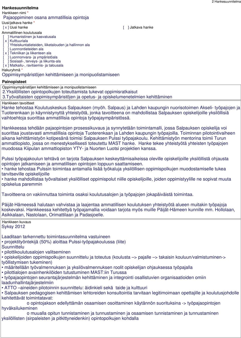 liikunta-ala [ x ] Matkailu-, ravitsemis- ja talousala Hakuryhmä * Oppimisympäristöjen kehittämiseen ja monipuolistamiseen Painopisteet Oppimisympäristöjen kehittämiseen ja monipuolistamiseen 2.