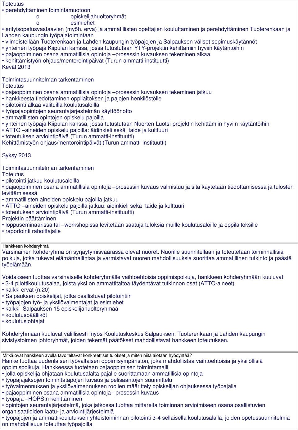 sopimuskäytännöt yhteinen työpaja Kiipulan kanssa, jossa tutustutaan YTY-projektin kehittämiin hyviin käytäntöihin pajaoppiminen osana ammatillisia opintoja prosessin kuvauksen tekeminen alkaa