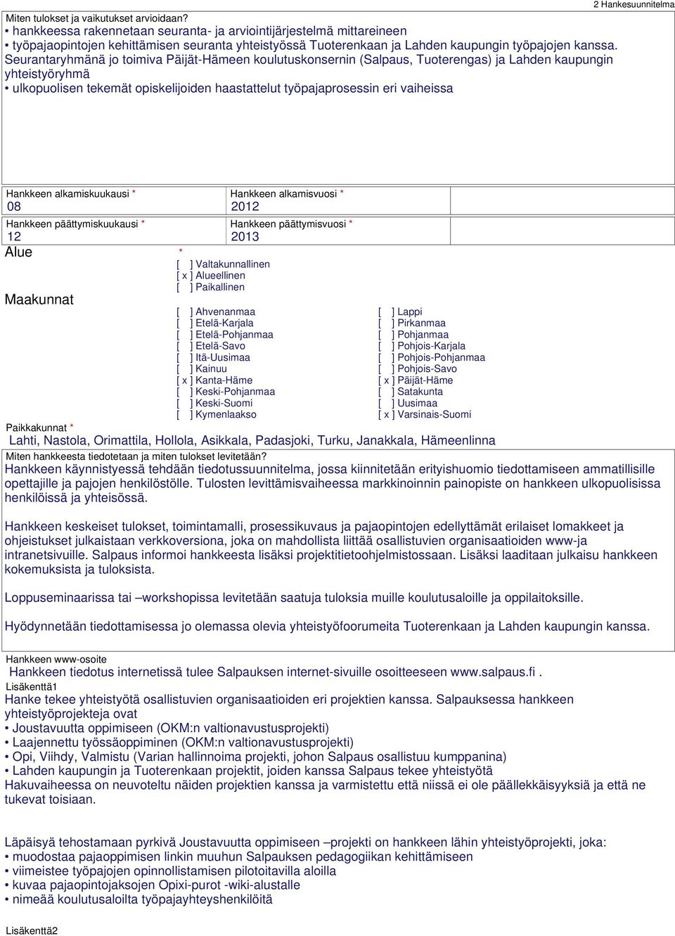 Seurantaryhmänä jo toimiva Päijät-Hämeen koulutuskonsernin (Salpaus, Tuoterengas) ja Lahden kaupungin yhteistyöryhmä ulkopuolisen tekemät opiskelijoiden haastattelut työpajaprosessin eri vaiheissa 2