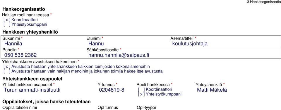 fi Yhteishankkeen avustuksen hakeminen * [ x ] Avustusta haetaan yhteishankkeen kaikkien toimijoiden kokonaismenoihin [ ] Avustusta haetaan vain hakijan menoihin ja jokainen toimija