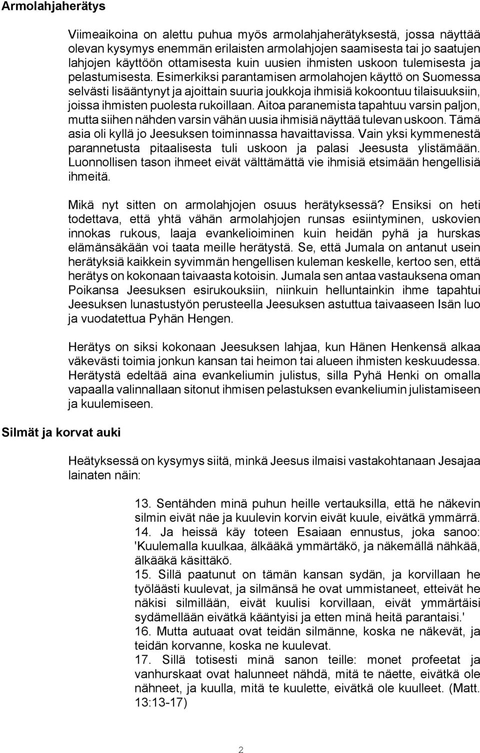 Esimerkiksi parantamisen armolahojen käyttö on Suomessa selvästi lisääntynyt ja ajoittain suuria joukkoja ihmisiä kokoontuu tilaisuuksiin, joissa ihmisten puolesta rukoillaan.