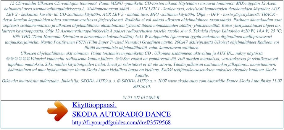 Sisäänmenotason säätö AUX LEV 1 - korkea taso, erityisesti kannettavien tietokoneiden käyttöön; AUX LEV 2 - keskitaso, kasetti- tai CD-soittimen käyttöön; AUX LEV 3 - matala taso, MP3 -soittimen