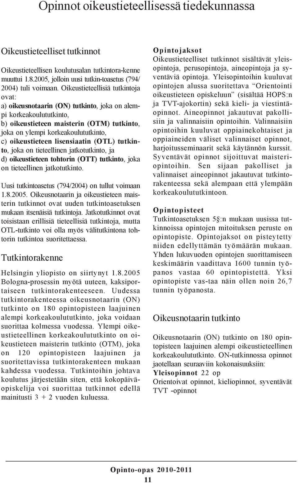 oikeustieteen lisensiaatin (OTL) tutkinto, joka on tieteellinen jatkotutkinto, ja d) oikeustieteen tohtorin (OTT) tutkinto, joka on tieteellinen jatkotutkinto.