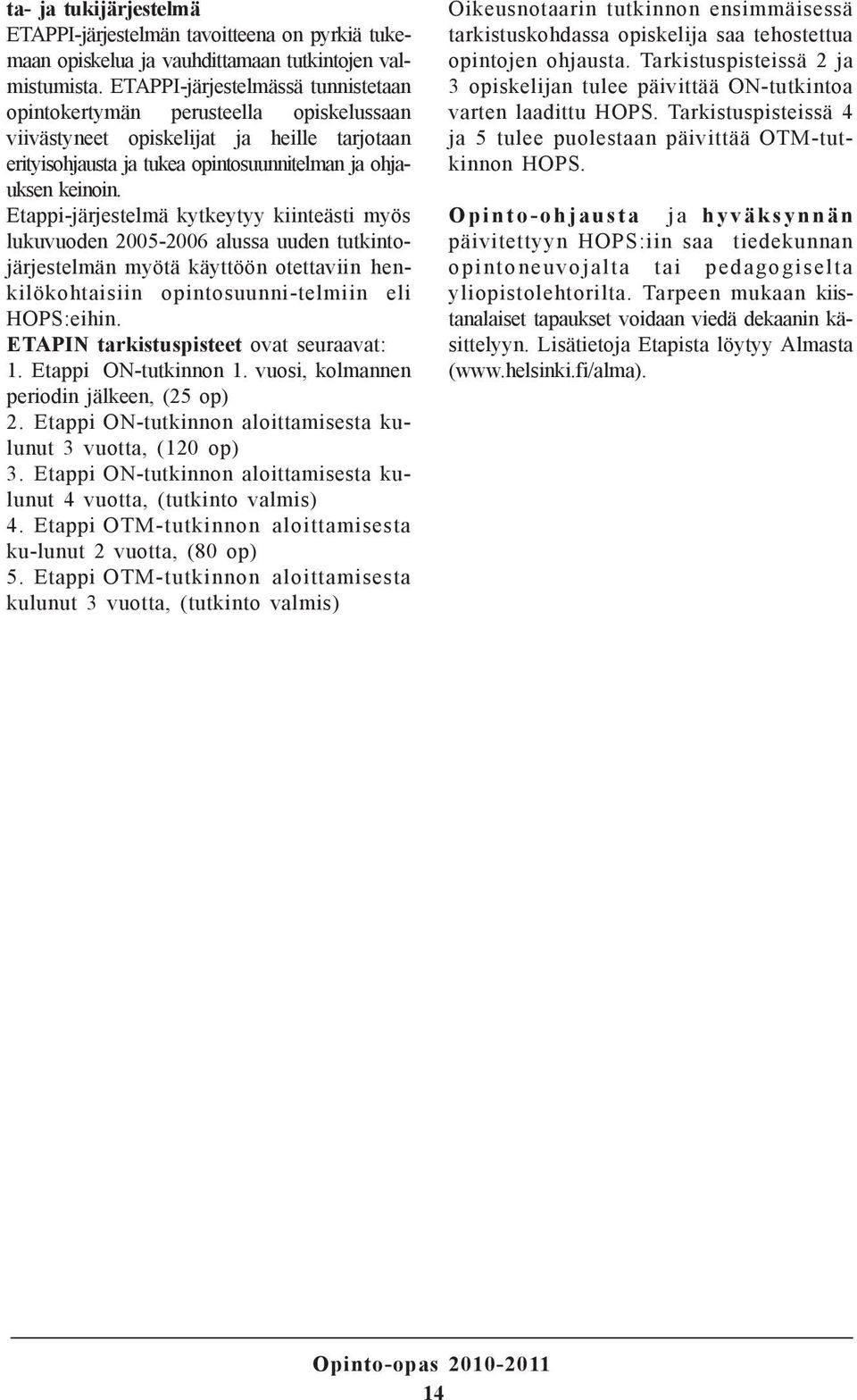 Etappi-järjestelmä kytkeytyy kiinteästi myös lukuvuoden 2005-2006 alussa uuden tutkintojärjestelmän myötä käyttöön otettaviin henkilökohtaisiin opintosuunni-telmiin eli HOPS:eihin.