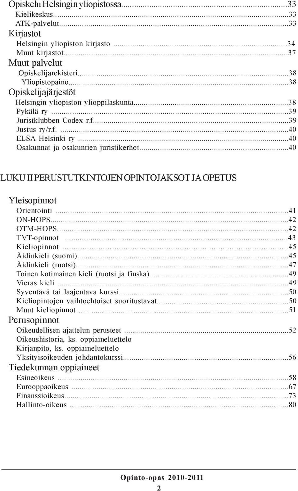 ..40 LUKU II PERUSTUTKINTOJEN OPINTOJAKSOT JA OPETUS Yleisopinnot Orientointi...41 ON-HOPS...42 OTM-HOPS...42 TVT-opinnot...43 Kieliopinnot...45 Äidinkieli (suomi)...45 Äidinkieli (ruotsi).