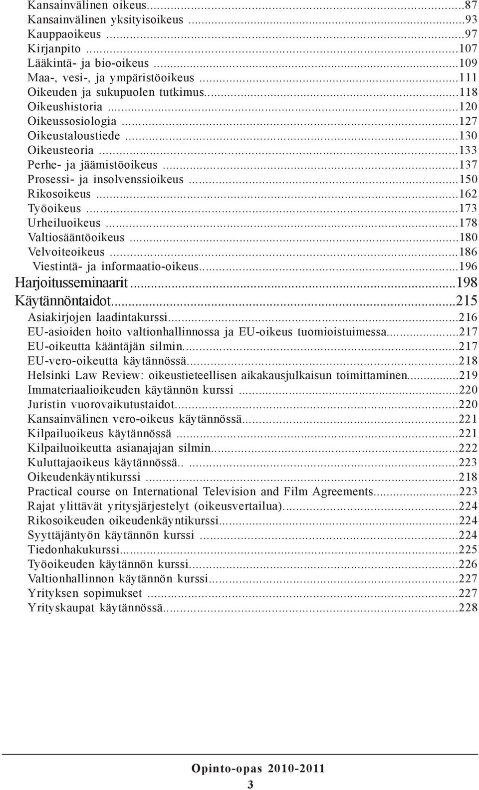 ..173 Urheiluoikeus...178 Valtiosääntöoikeus...180 Velvoiteoikeus...186 Viestintä- ja informaatio-oikeus...196 Harjoitusseminaarit...198 Käytännöntaidot...215 Asiakirjojen laadintakurssi.