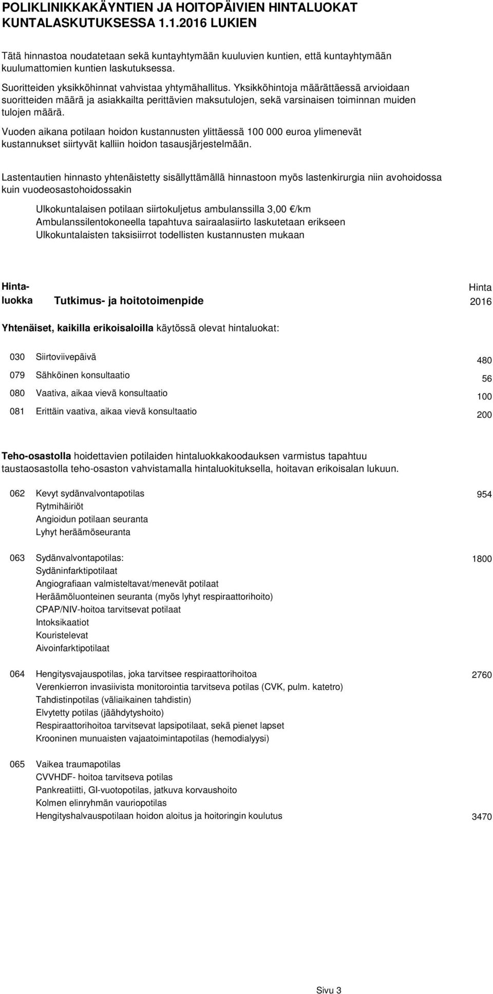 Yksikköhintoja määrättäessä arvioidaan suoritteiden määrä ja asiakkailta perittävien maksutulojen, sekä varsinaisen toiminnan muiden tulojen määrä.