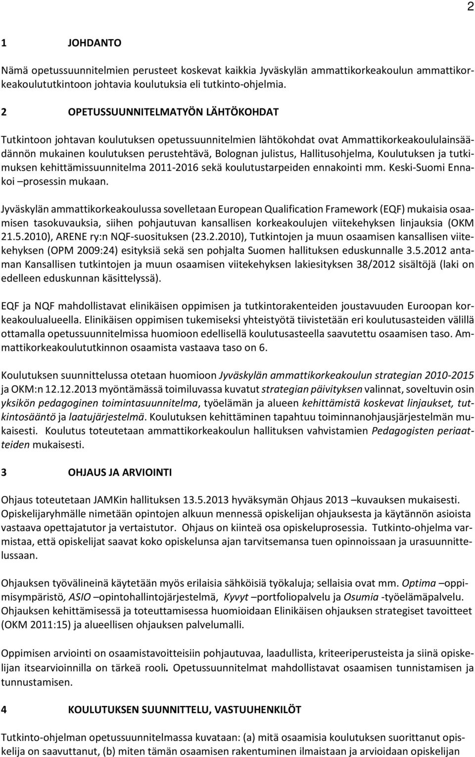 Hallitusohjelma, Koulutuksen ja tutkimuksen kehittämissuunnitelma 2011-2016 sekä koulutustarpeiden ennakointi mm. Keski-Suomi Ennakoi prosessin mukaan.