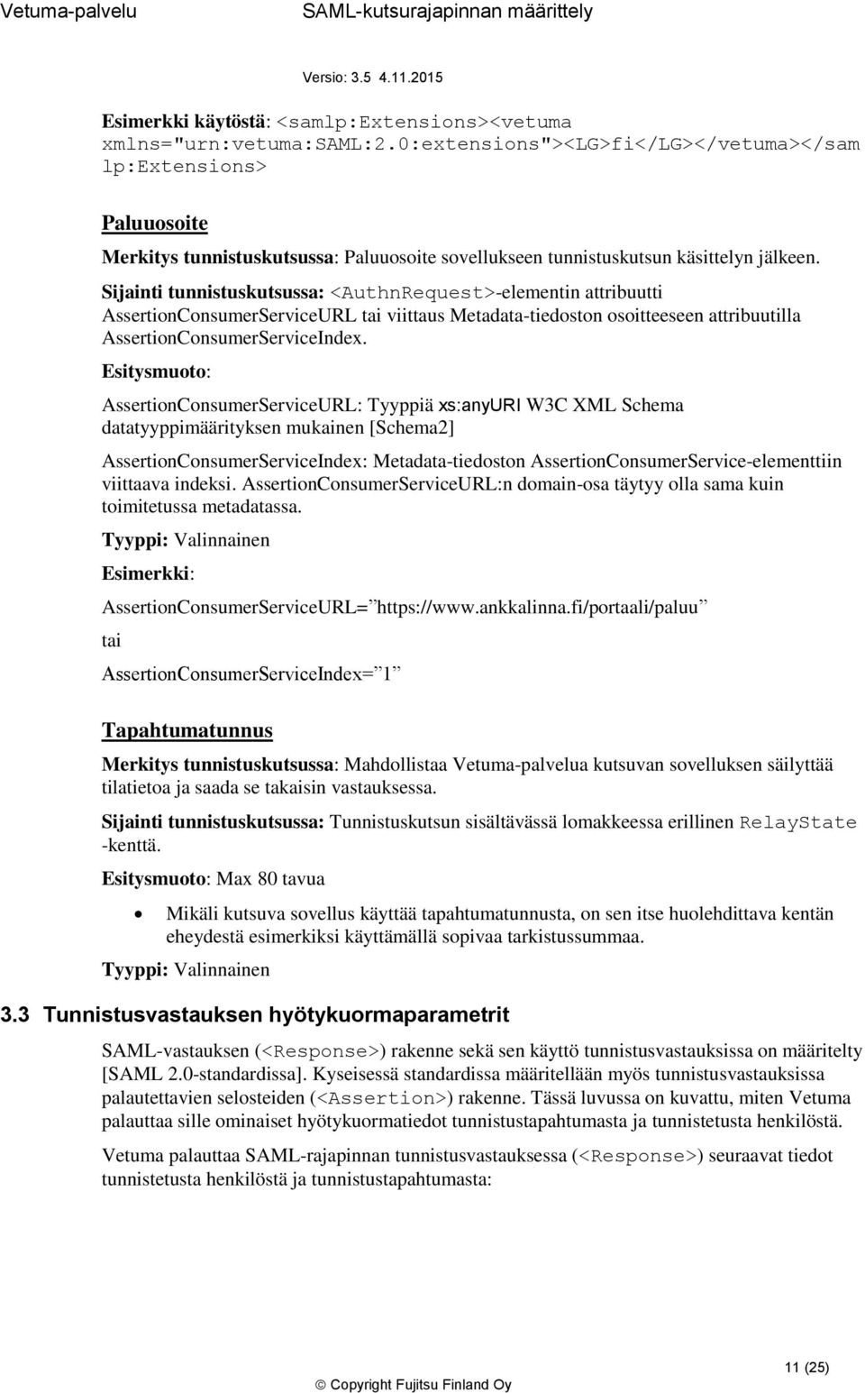 Sijainti tunnistuskutsussa: <AuthnRequest>-elementin attribuutti AssertionConsumerServiceURL tai viittaus Metadata-tiedoston osoitteeseen attribuutilla AssertionConsumerServiceIndex.