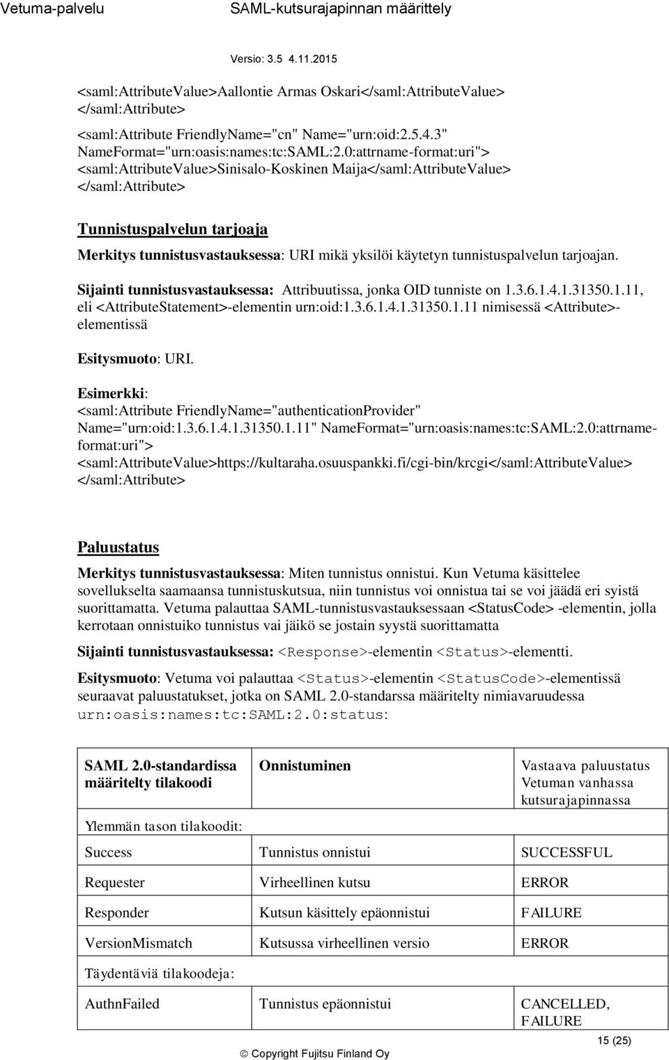 tunnistuspalvelun tarjoajan. Sijainti tunnistusvastauksessa: Attribuutissa, jonka OID tunniste on 1.3.6.1.4.1.31350.1.11, eli <AttributeStatement>-elementin urn:oid:1.3.6.1.4.1.31350.1.11 nimisessä <Attribute>elementissä Esitysmuoto: URI.