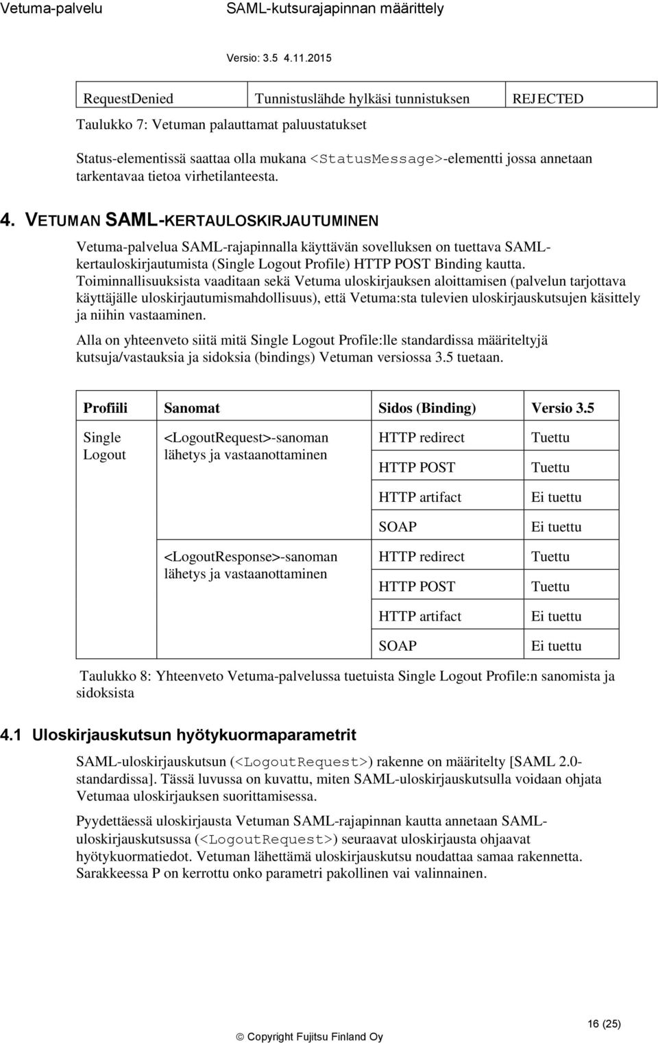 VETUMAN SAML-KERTAULOSKIRJAUTUMINEN Vetuma-palvelua SAML-rajapinnalla käyttävän sovelluksen on tuettava SAMLkertauloskirjautumista (Single Logout Profile) HTTP POST Binding kautta.