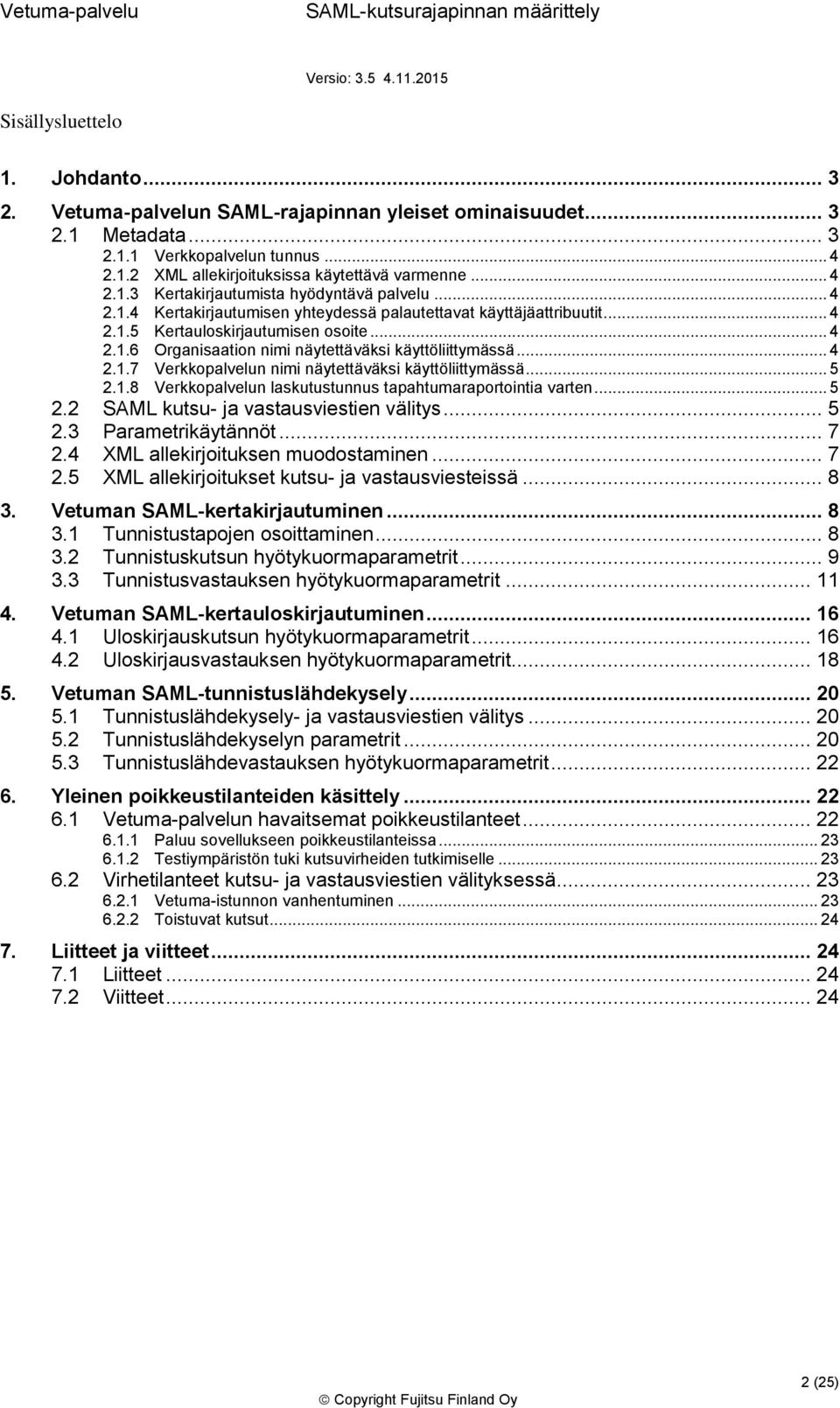 .. 5 2.1.8 Verkkopalvelun laskutustunnus tapahtumaraportointia varten... 5 2.2 SAML kutsu- ja vastausviestien välitys... 5 2.3 Parametrikäytännöt... 7 2.