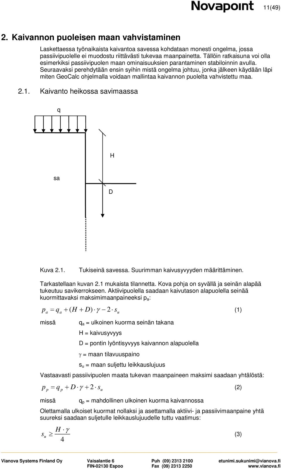 Seuraavaksi perehdytään ensin syihin mistä ongelma johtuu, jonka jälkeen käydään läpi miten GeoCalc ohjelmalla voidaan mallintaa kaivannon puolelta vahvistettu maa. 2.1.