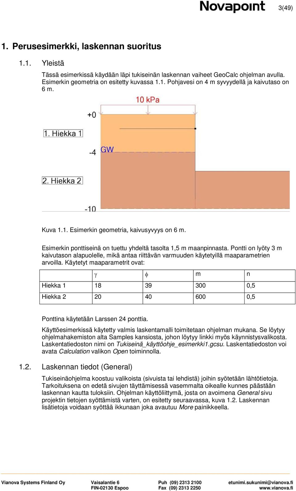 Pontti on lyöty 3 m kaivutason alapuolelle, mikä antaa riittävän varmuuden käytetyillä maaparametrien arvoilla.