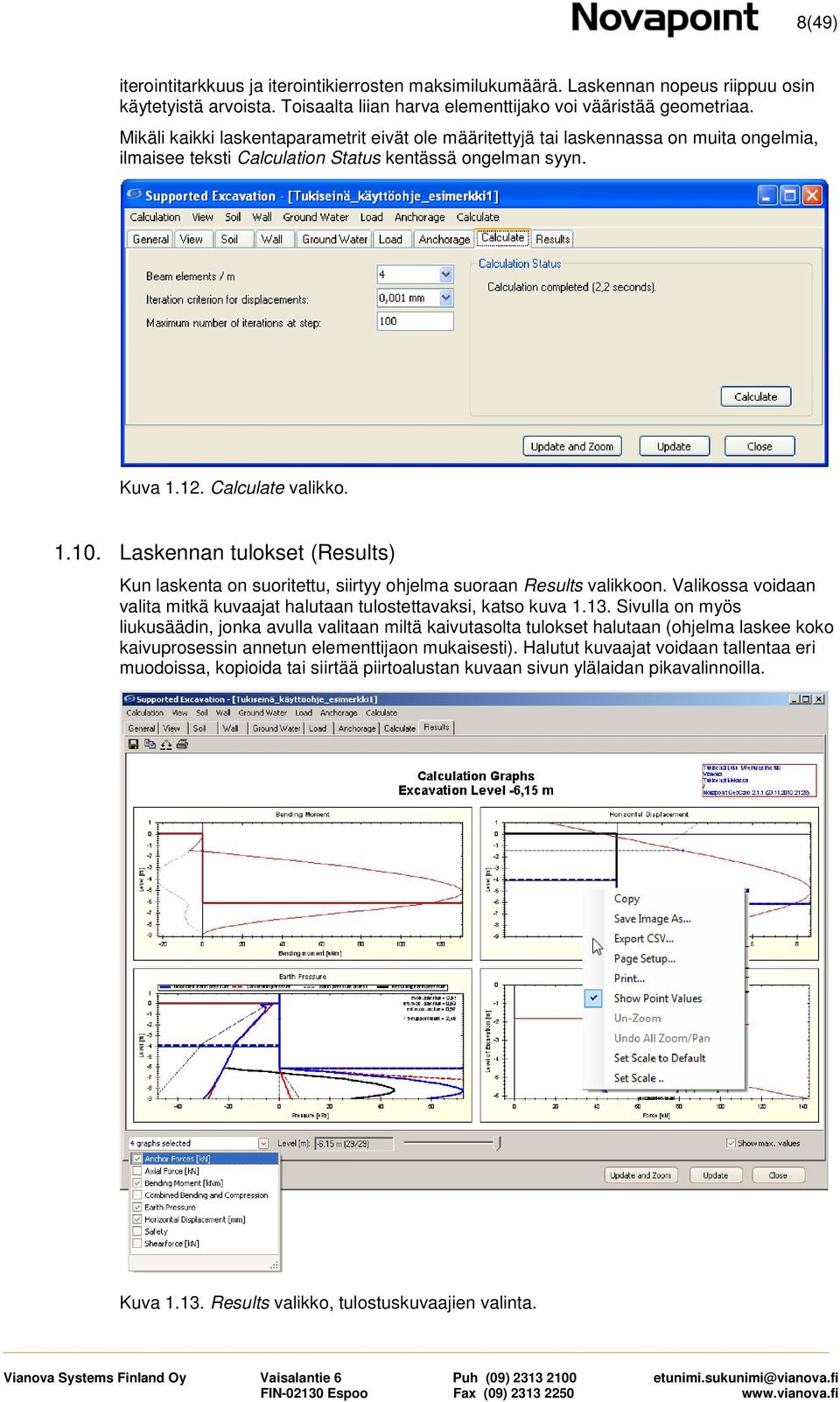 Laskennan tulokset (Results) Kun laskenta on suoritettu, siirtyy ohjelma suoraan Results valikkoon. Valikossa voidaan valita mitkä kuvaajat halutaan tulostettavaksi, katso kuva 1.13.