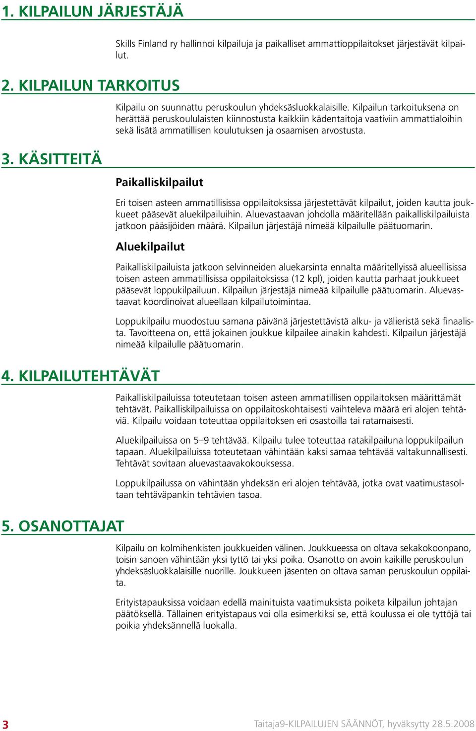 Kilpailun tarkoituksena on herättää peruskoululaisten kiinnostusta kaikkiin kädentaitoja vaativiin ammattialoihin sekä lisätä ammatillisen koulutuksen ja osaamisen arvostusta. 3.