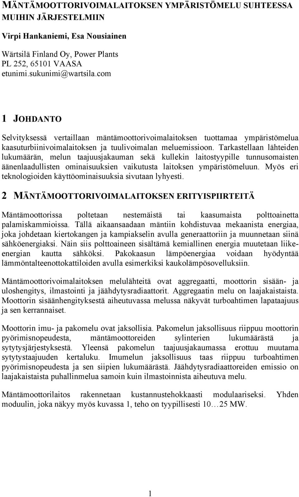 Tarkastellaan lähteiden lukumäärän, melun taajuusjakauman sekä kullekin laitostyypille tunnusomaisten äänenlaadullisten ominaisuuksien vaikutusta laitoksen ympäristömeluun.