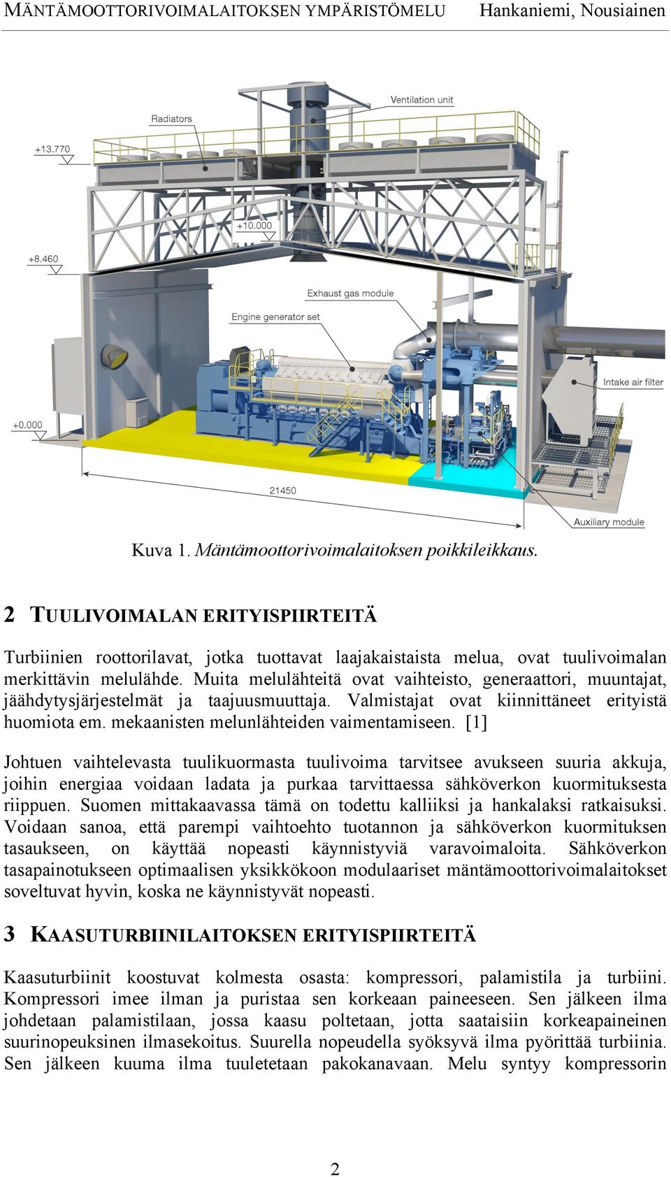 Muita melulähteitä ovat vaihteisto, generaattori, muuntajat, jäähdytysjärjestelmät ja taajuusmuuttaja. Valmistajat ovat kiinnittäneet erityistä huomiota em. mekaanisten melunlähteiden vaimentamiseen.