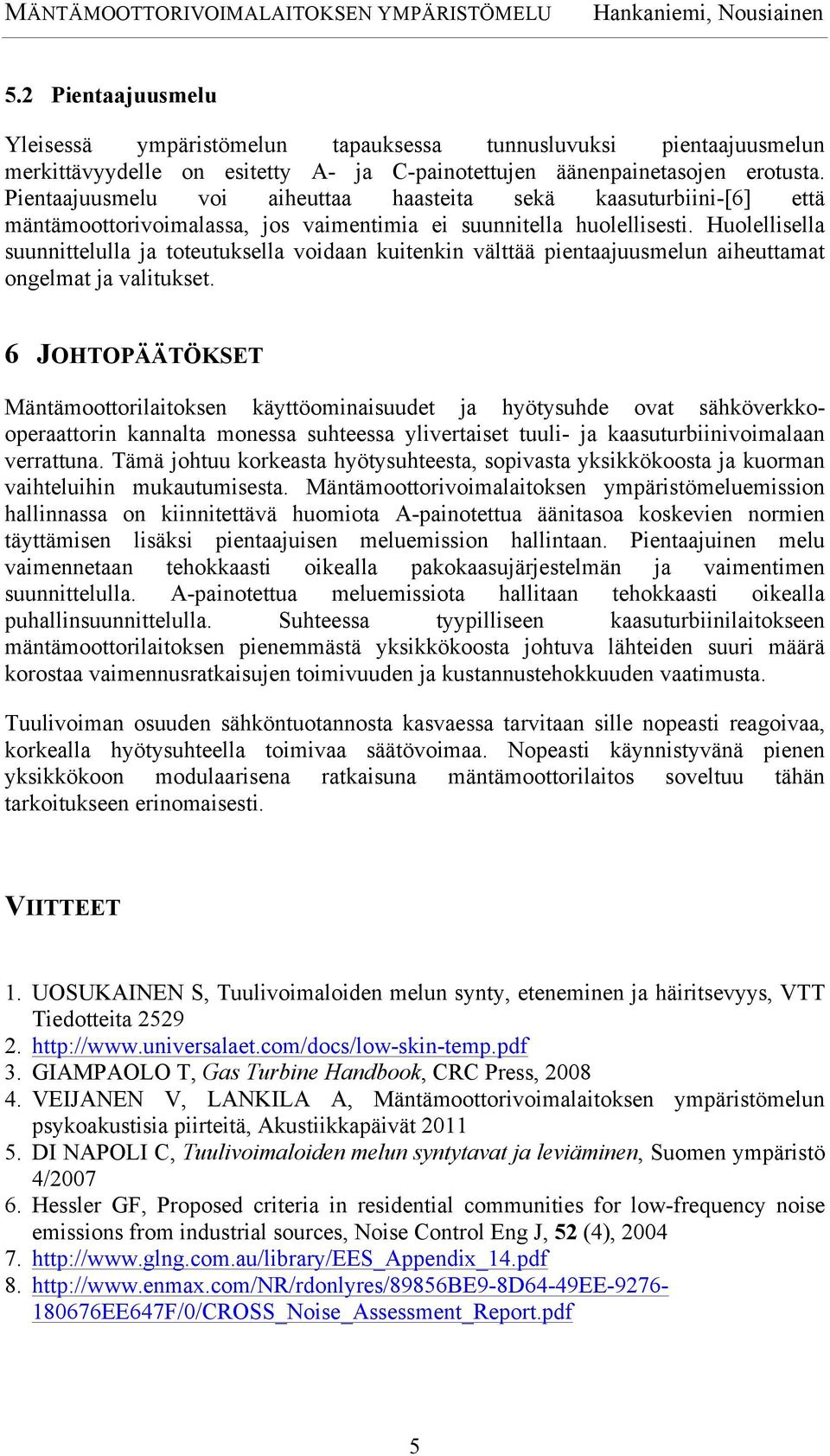 Huolellisella suunnittelulla ja toteutuksella voidaan kuitenkin välttää pientaajuusmelun aiheuttamat ongelmat ja valitukset.