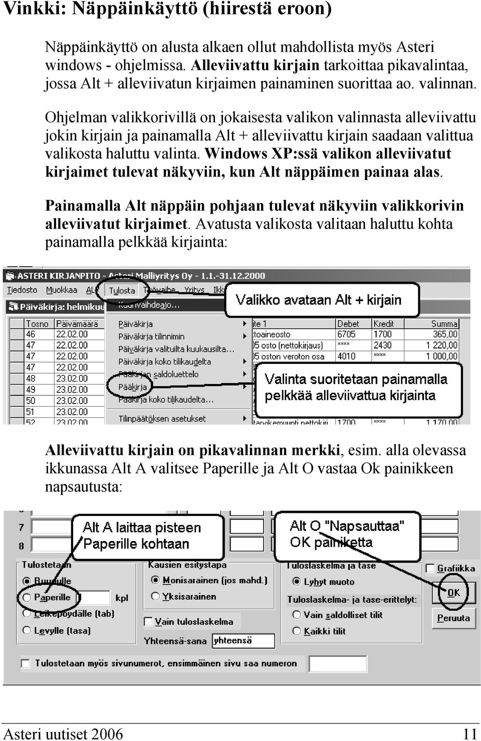 Ohjelman valikkorivillä on jokaisesta valikon valinnasta alleviivattu jokin kirjain ja painamalla Alt + alleviivattu kirjain saadaan valittua valikosta haluttu valinta.