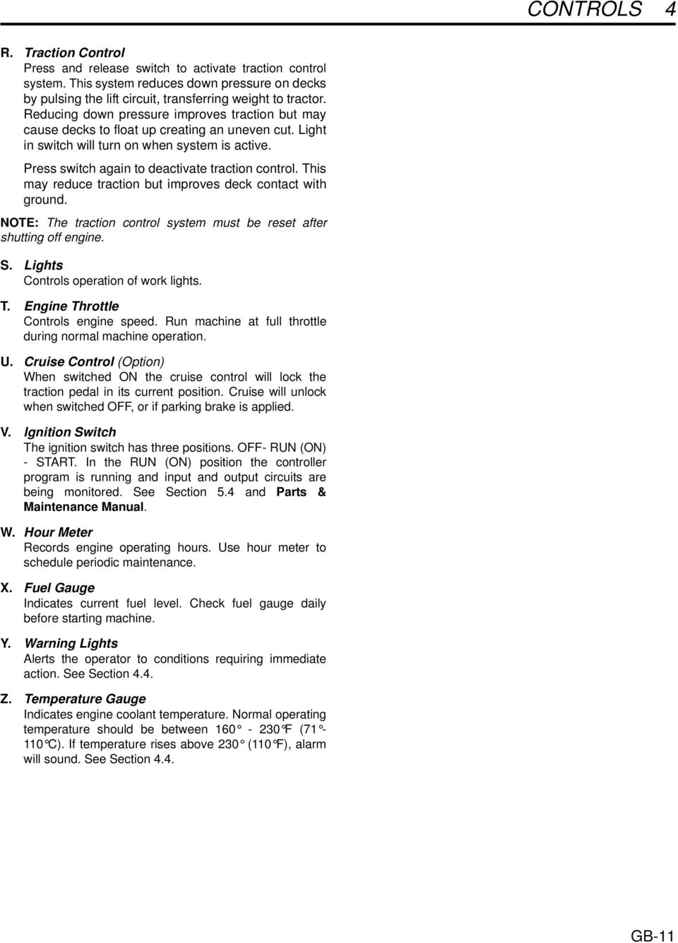 This may reduce traction but improves deck contact with ground. NOTE: The traction control system must be reset after shutting off engine. S. Lights Controls operation of work lights. T. Engine Throttle Controls engine speed.