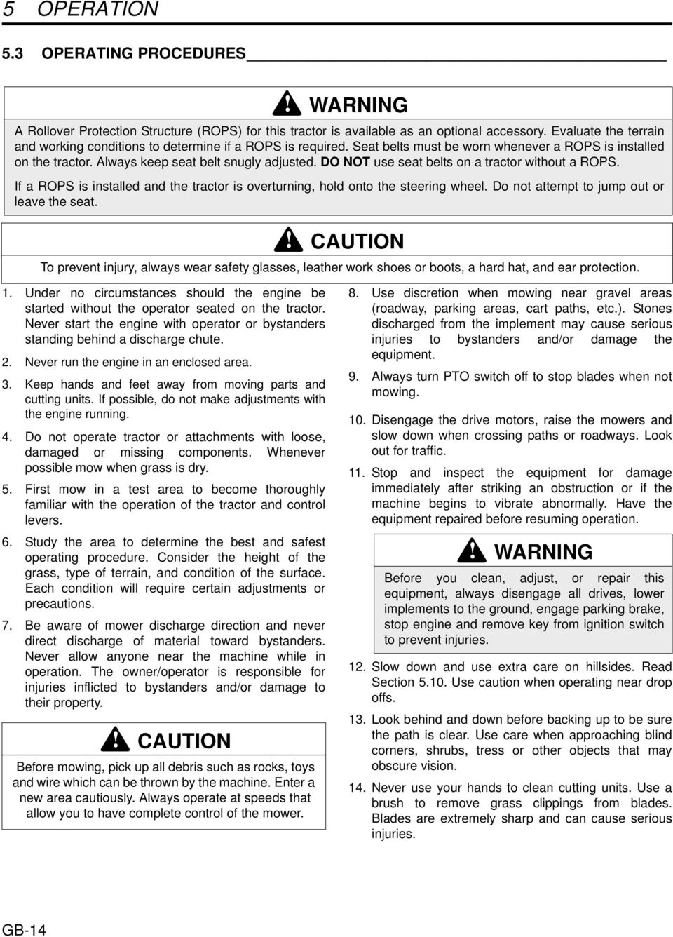 DO NOT use seat belts on a tractor without a ROPS. If a ROPS is installed and the tractor is overturning, hold onto the steering wheel. Do not attempt to jump out or leave the seat.