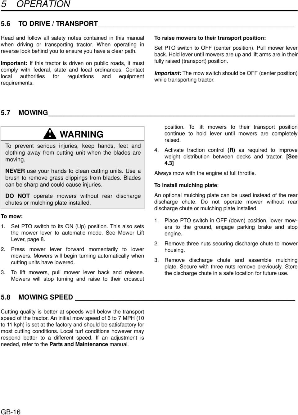 Contact local authorities for regulations and equipment requirements. To raise mowers to their transport position: Set PTO switch to OFF (center position). Pull mower lever back.