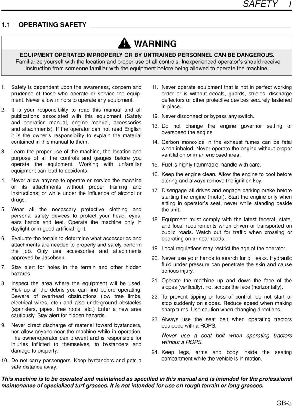 Safety is dependent upon the awareness, concern and prudence of those who operate or service the equipment. Never allow minors to operate any equipment. 2.