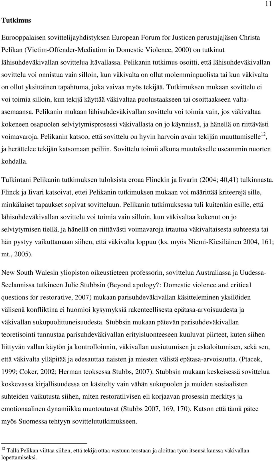 Pelikanin tutkimus osoitti, että lähisuhdeväkivallan sovittelu voi onnistua vain silloin, kun väkivalta on ollut molemminpuolista tai kun väkivalta on ollut yksittäinen tapahtuma, joka vaivaa myös