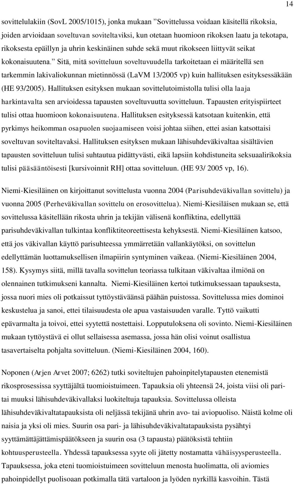 Sitä, mitä sovitteluun soveltuvuudella tarkoitetaan ei määritellä sen tarkemmin lakivaliokunnan mietinnössä (LaVM 13/2005 vp) kuin hallituksen esityksessäkään (HE 93/2005).